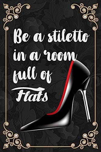 Be a Stiletto in a Room Full of Flats: 115 Page Dot Grid 6”x 9” Blank Notepad Great Birthday Gift Idea for a Shoe Lover