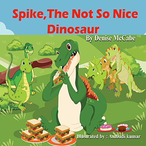 Spike, The Not So Nice Dinosaur (Bedtime Stories For Kids Ages 3-8): Short Stories for Kids, Kids Books, Bedtime Stories For Kids, Children’s Picture Books, Teac Book 1)