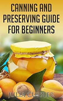 Canning and Preserving Guide for Beginners: Canning Techniques and