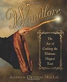 Wandlore: The Art of Crafting the Ultimate Magical Tool by Alferian Gwydion MacLir