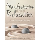 Manifestation Through Relaxation: A Guide to Getting More by Giving In