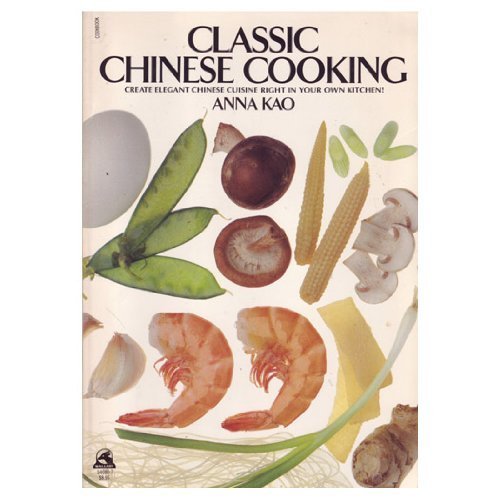 Classic Chinese Cooking by Anna Kao