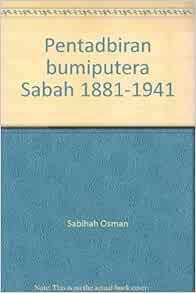 Pentadbiran Bumiputera Sabah 1881 1941 Sabihah Osman Amazon Com Books