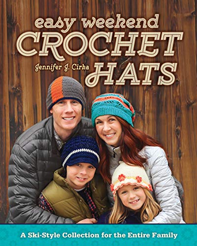 Easy Weekend Crochet Hats: A Ski-Style Collection for the Entire Family by Jennifer J. Cirka