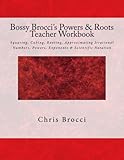 Bossy Brocci's Powers & Roots Teacher Workbook: Squaring, Cubing, Rooting, Approximating Irrational Numbers, Powers, Exponents & Scientific Notation