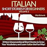 Italian Short Stories for Beginners, Volume 2 [Italian Edition]: 8 More Unconventional Short Stories to Grow Your Vocabulary and Learn Italian the Fun Way!