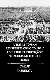 Livro "...eles se tornam resistentes como couro..." Adolf Hitler, educação e pedagogia no Terceiro Reich: A história do NAPOLA, das escolas Adolf Hitler e Ordensburgen