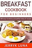 Breakfast Cookbook for Beginners: 100 Easy & Delicious Breakfast Ideas & Breakfast Recipes by Jerryk luna
