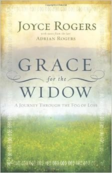 Grace for the Widow: A Journey through the Fog of Loss, by Joyce Rogers Grace for the Widow: A Journey through the Fog of Loss, by Joyce Rogers