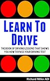 Learn To Drive -The Book Of Driving Lessons That Shows You How To Pass Your Driving Test (Manual UK)