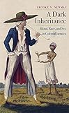 Brooke Newman, "A Dark Inheritance: Blood, Race, and Sex in Colonial Jamaica" (Yale UP, 2018)