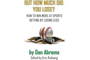 But How Much Did You Lose?: How to Win More at Sports Betting by Losing Less (Sharp Money)