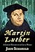Martin Luther: A Concise History of His Life & Works: A Concise History of His Life & Works by John Schofield