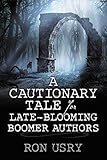 A Cautionary Tale for Late-Blooming Boomer Authors by Ron Usry