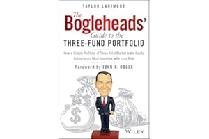 The Bogleheads' Guide to the Three-Fund Portfolio: How a Simple Portfolio of Three Total Market Index Funds Outperforms Most 