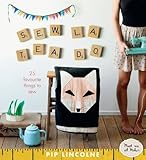 Sew La Tea Do: 25 Favourite Things to Sew by 