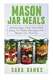 Mason Jar Meals: Amazingly Delicious And Easy To Make Recipes For Meals On The Go (Volume 1) Mason Jar Meals: Amazingly Delicious And Easy To Make Recipes For Meals On The Go (Volume 1)