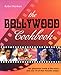 The Bollywood Cookbook: The Glamorous World of the Actors and Over 75 of Their Favorite Recipes by 