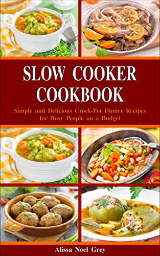 Slow Cooker Cookbook: Simple and Delicious Crock-Pot Dinner Recipes for Busy People on a Budget: Healthy Dump Dinners and One-Pot Meals (Breakfast, Lunch and Dinner Made Simple Book 1)