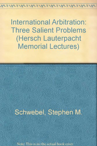 International Arbitration: Three Salient Problems (Hersch Lauterpacht Memorial Lectures)
