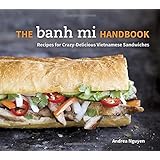 The Banh Mi Handbook: Recipes for Crazy-Delicious Vietnamese Sandwiches