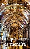 Lo que crees es mentira: Las doce puertas parte IV (Spanish Edition) by Vicente Raga