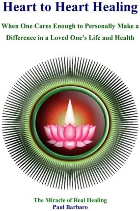 Heart to Heart Healing: When You Care Enough to Make a Difference in the Health of a Loved One