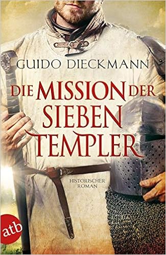 Die Mission der sieben Templer: Historischer Roman (Die Templer-Saga, Band 3), by Guido Dieckmann
