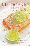 Ketogenic Lunch Cookbook: Mouthwatering Keto Lunch Recipes for the Middle of your Day by Martha Stone
