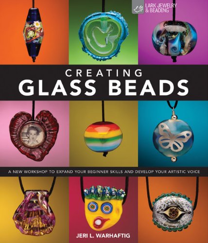 Creating Glass Beads: A New Workshop to Expand Your Beginner Skills and Develop Your Artistic Voice by Jeri L. Warhaftig