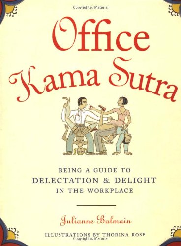 Office Kama Sutra: Being a Guide to Delectation & Delight in the Workplace by Julianne Balmain