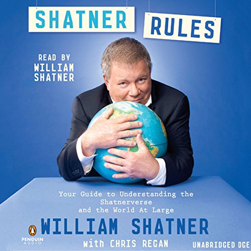 Shatner Rules: Your Key to Understanding the Shatnerverse and the World at Large by William Shatner