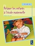 Relaxer les enfants à l'école maternelle : Petite, moyenne et grande sections by