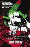 So You Wanna Be a Rock & Roll Star: How I Machine-Gunned a Roomful Of Record Executives and Other Tr by Jacob Slichter