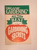 Organic Gardening's AllTime Best Gardening Secrets by 