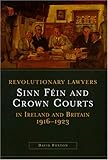 Revolutionary Lawyers : Sinn Fein and the British Courts, 1916-1923, Foxton, David, 1846820685