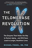 The Telomerase Revolution: The Enzyme That Holds the Key to Human Agingand Will Soon Lead to Longer, Healthier Lives