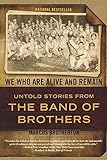 We Who Are Alive and Remain: Untold Stories from the Band of Brothers by Marcus Brotherton