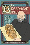 The Breadhead Bible: Father Dominic's Favorite Recipes by Father Dominic Garramone, OSB