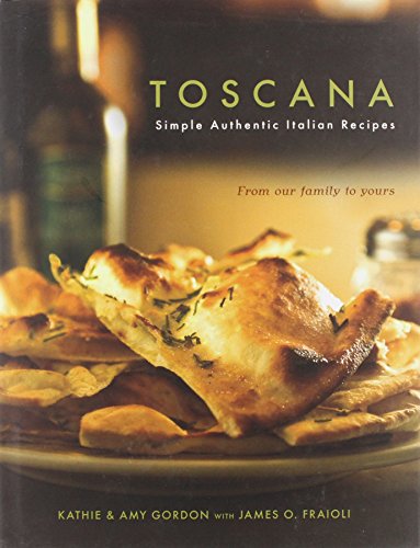 Toscana: Simple Authentic Italian Recipes by Kathie Gordon, Amy Gordon