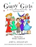 Gutsy Girls: Strong Christian Women Who Impacted the World: Book One: Gladys Aylward