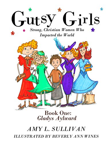 Gutsy Girls: Strong Christian Women Who Impacted the World: Book One: Gladys Aylward