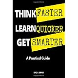 Think Faster, Learn Quicker, Get Smarter: A Practical Guide to Train Your Mind