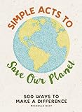 Simple Acts to Save Our Planet: 500 Ways to Make a Difference by Michelle Neff