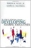 Developing Global Executives, Morgan W. McCall Jr., George P. Hollenbeck, 1578513367