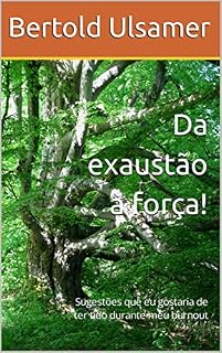 Livro Da exaustão à força! : Sugestões que eu gostaria de ter tido durante meu burnout