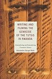 Writing and Filming the Genocide of the Tutsis in Rwanda : Dismembering and Remembering Traumatic History, Dauge-Roth, Alexandre, 0739172824