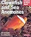 Clownfish and Sea Anemones (Complete Pet Owner's Manuals) by John Tullock