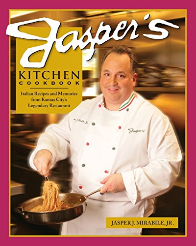 Jasper's Kitchen Cookbook: Italian Recipes and Memories from Kansas City's Legendary Restaurant Jasper's Kitchen Cookbook: Italian Recipes and Memories from Kansas City's Legendary Restaurant