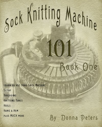 Sock Knitting Machine 101 by Donna Peters